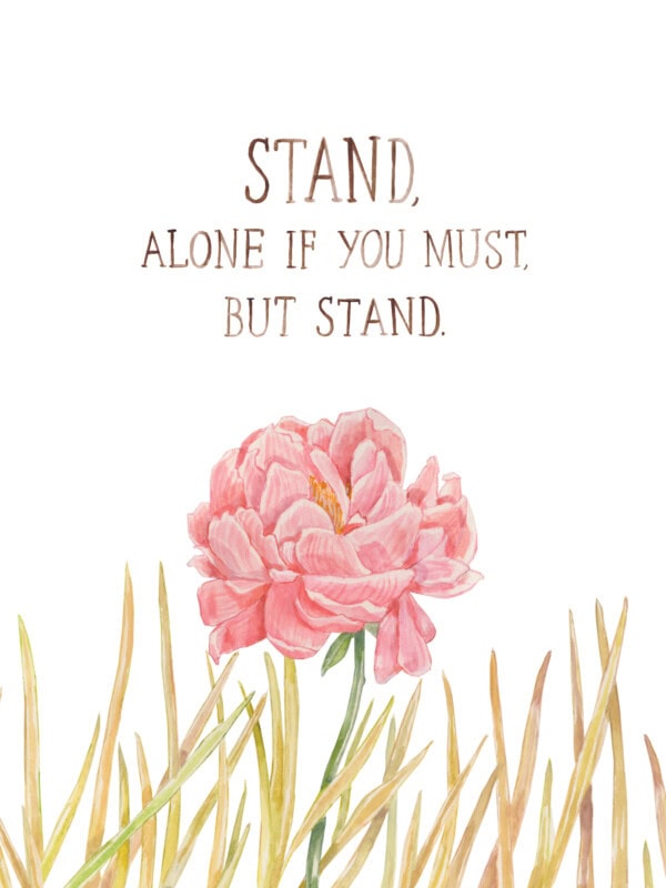 a peony amidst the weeds with the words, stand, alone if you must, but stand
